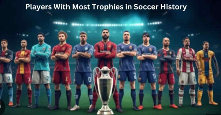 Top 10 Players With Most Trophies in Soccer History